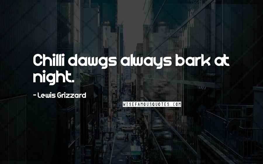 Lewis Grizzard Quotes: Chilli dawgs always bark at night.