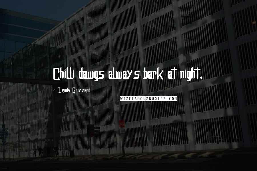 Lewis Grizzard Quotes: Chilli dawgs always bark at night.