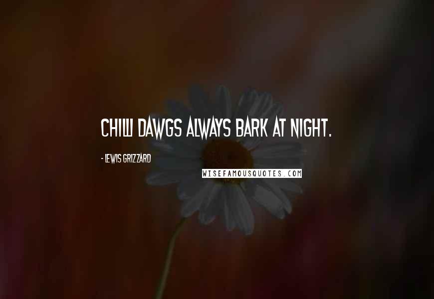 Lewis Grizzard Quotes: Chilli dawgs always bark at night.