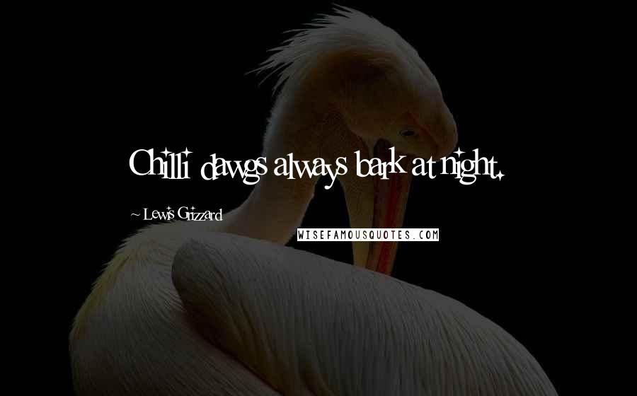 Lewis Grizzard Quotes: Chilli dawgs always bark at night.