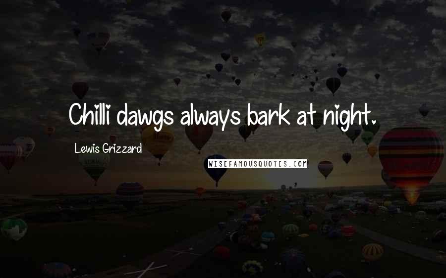 Lewis Grizzard Quotes: Chilli dawgs always bark at night.