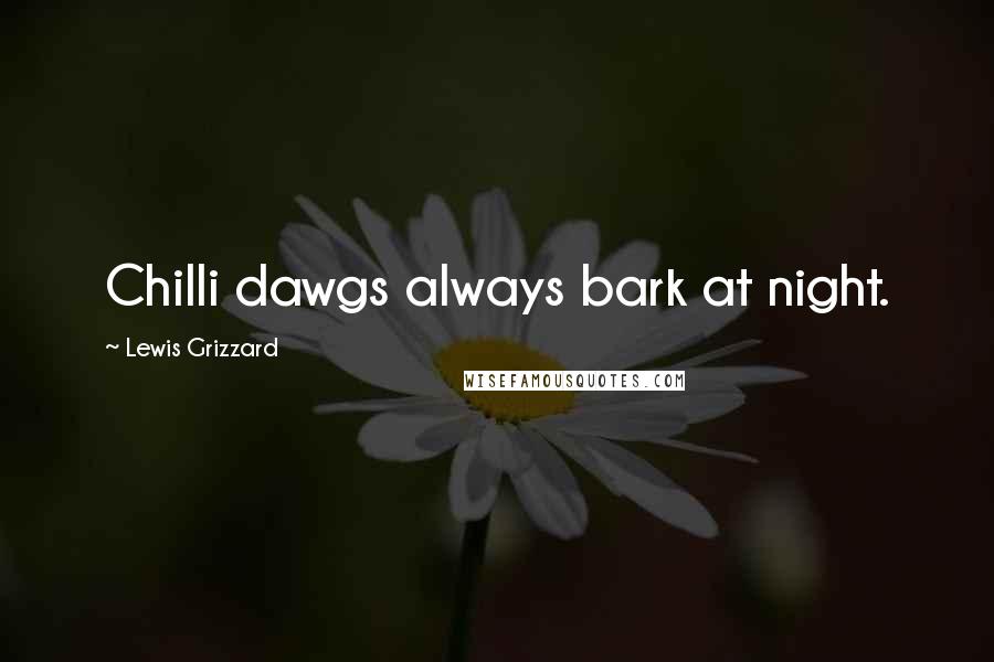 Lewis Grizzard Quotes: Chilli dawgs always bark at night.