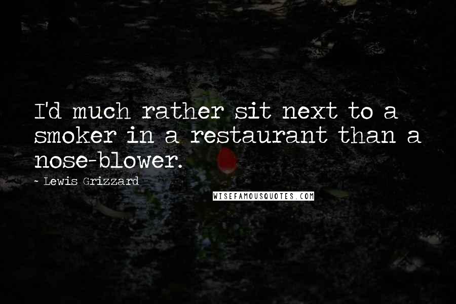 Lewis Grizzard Quotes: I'd much rather sit next to a smoker in a restaurant than a nose-blower.