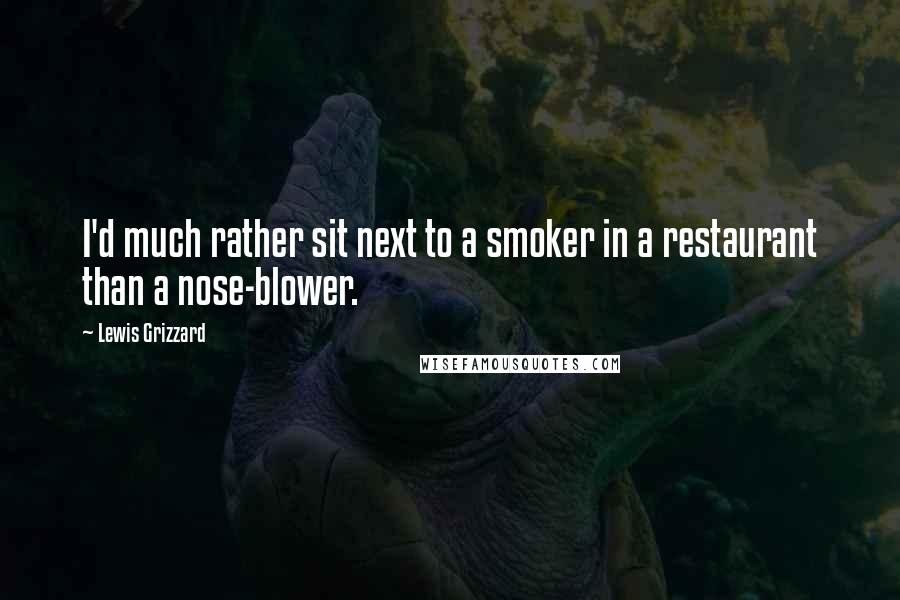 Lewis Grizzard Quotes: I'd much rather sit next to a smoker in a restaurant than a nose-blower.