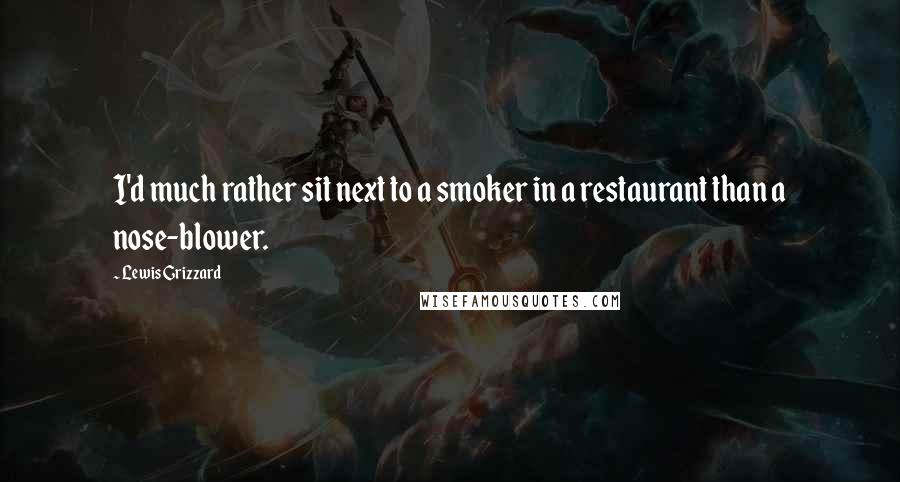 Lewis Grizzard Quotes: I'd much rather sit next to a smoker in a restaurant than a nose-blower.