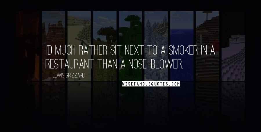 Lewis Grizzard Quotes: I'd much rather sit next to a smoker in a restaurant than a nose-blower.