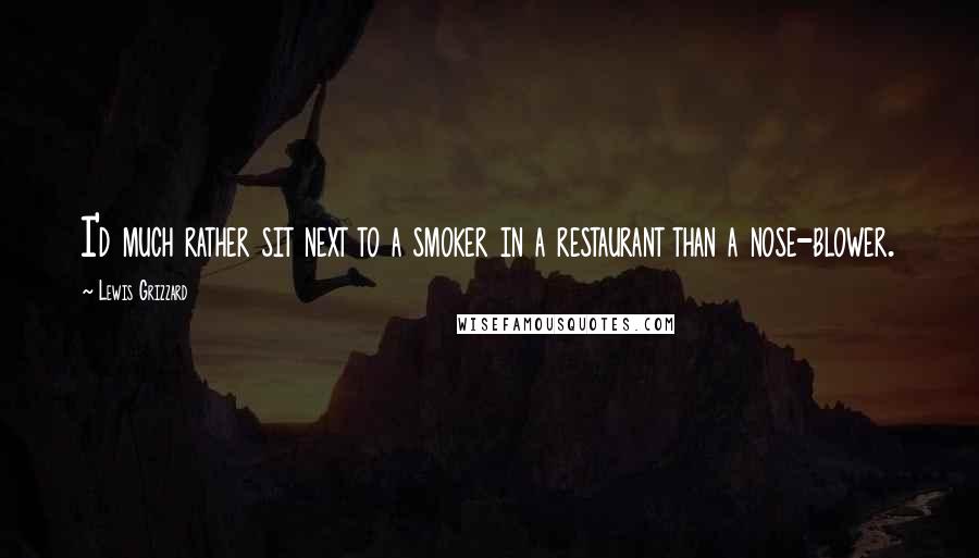 Lewis Grizzard Quotes: I'd much rather sit next to a smoker in a restaurant than a nose-blower.