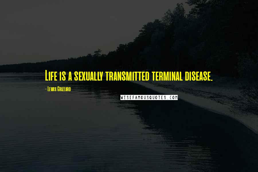 Lewis Grizzard Quotes: Life is a sexually transmitted terminal disease.