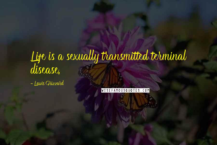 Lewis Grizzard Quotes: Life is a sexually transmitted terminal disease.