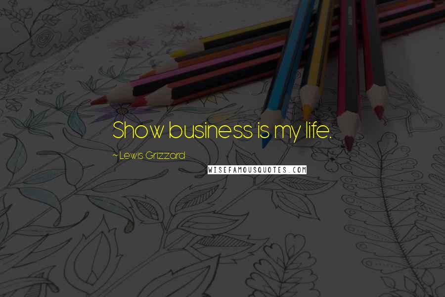 Lewis Grizzard Quotes: Show business is my life.