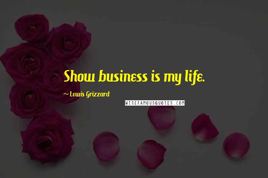 Lewis Grizzard Quotes: Show business is my life.