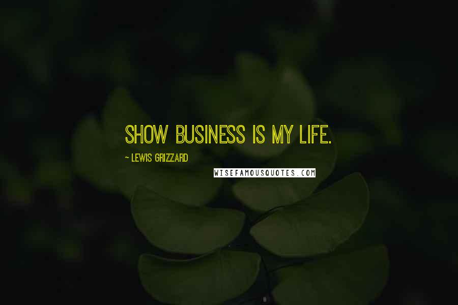 Lewis Grizzard Quotes: Show business is my life.