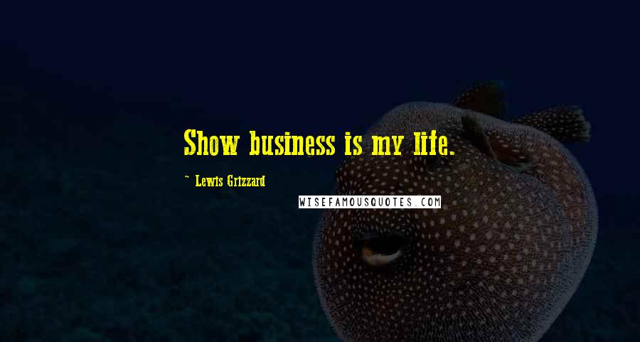 Lewis Grizzard Quotes: Show business is my life.