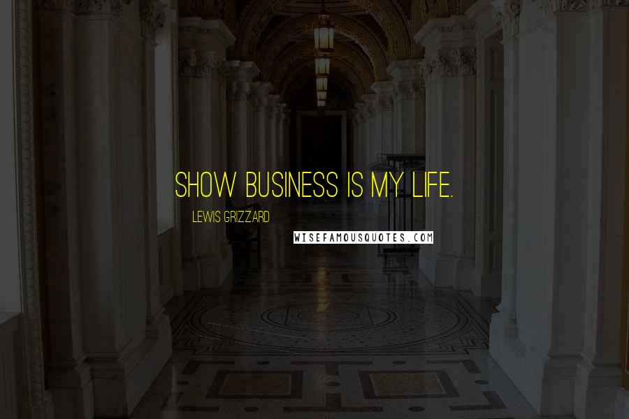 Lewis Grizzard Quotes: Show business is my life.