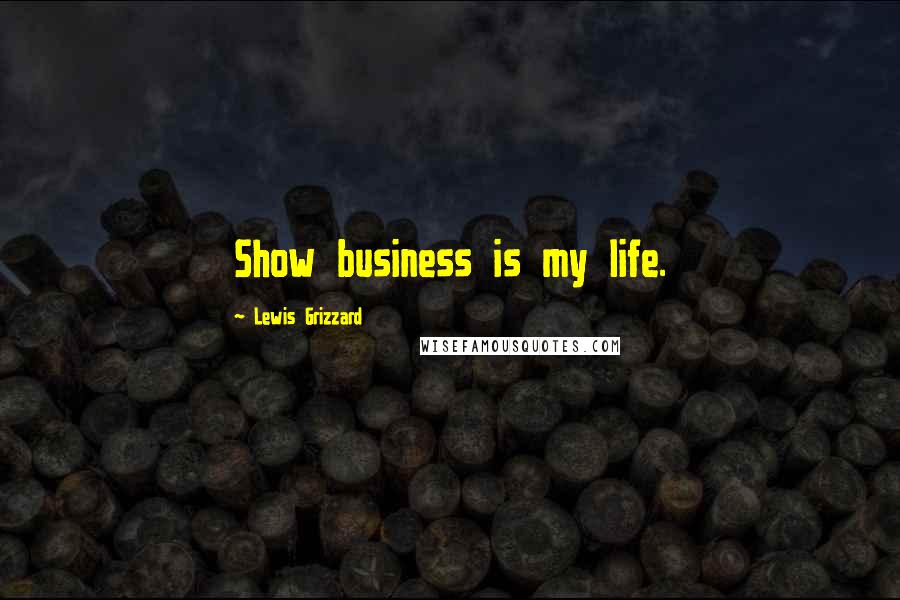 Lewis Grizzard Quotes: Show business is my life.