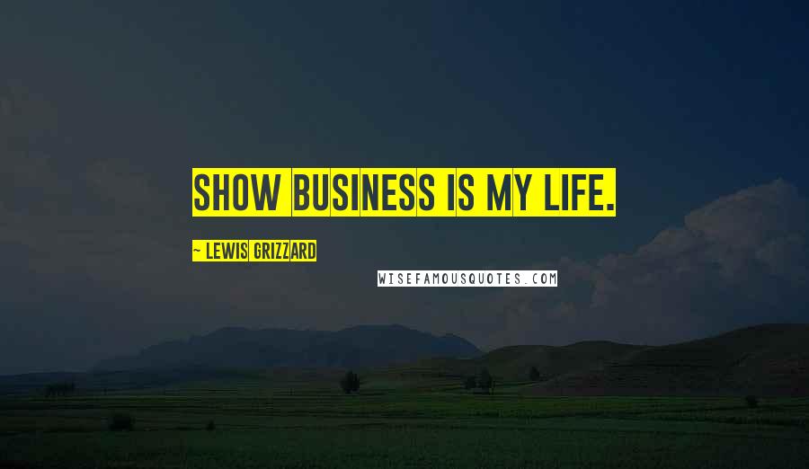 Lewis Grizzard Quotes: Show business is my life.