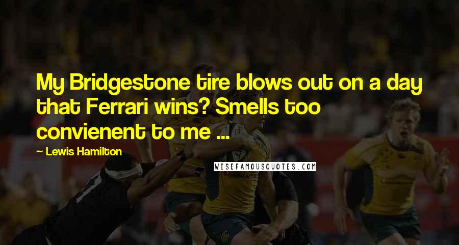 Lewis Hamilton Quotes: My Bridgestone tire blows out on a day that Ferrari wins? Smells too convienent to me ...