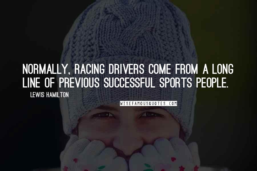 Lewis Hamilton Quotes: Normally, racing drivers come from a long line of previous successful sports people.