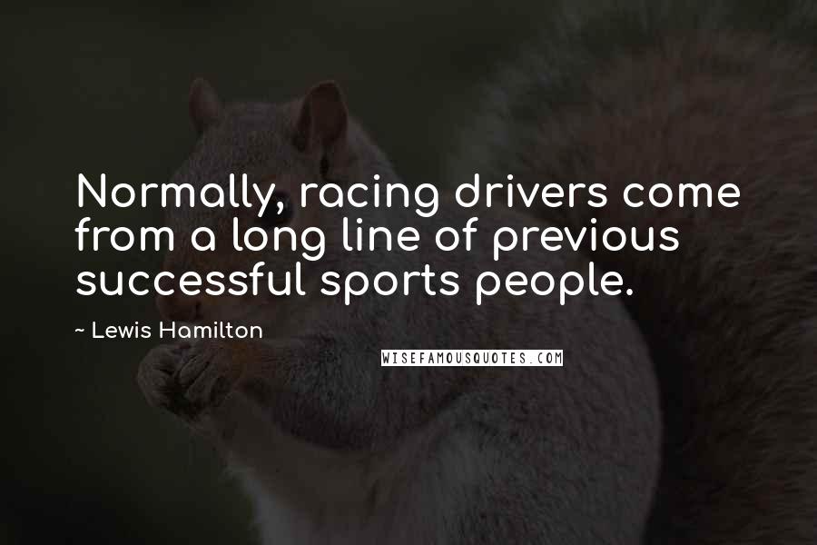 Lewis Hamilton Quotes: Normally, racing drivers come from a long line of previous successful sports people.