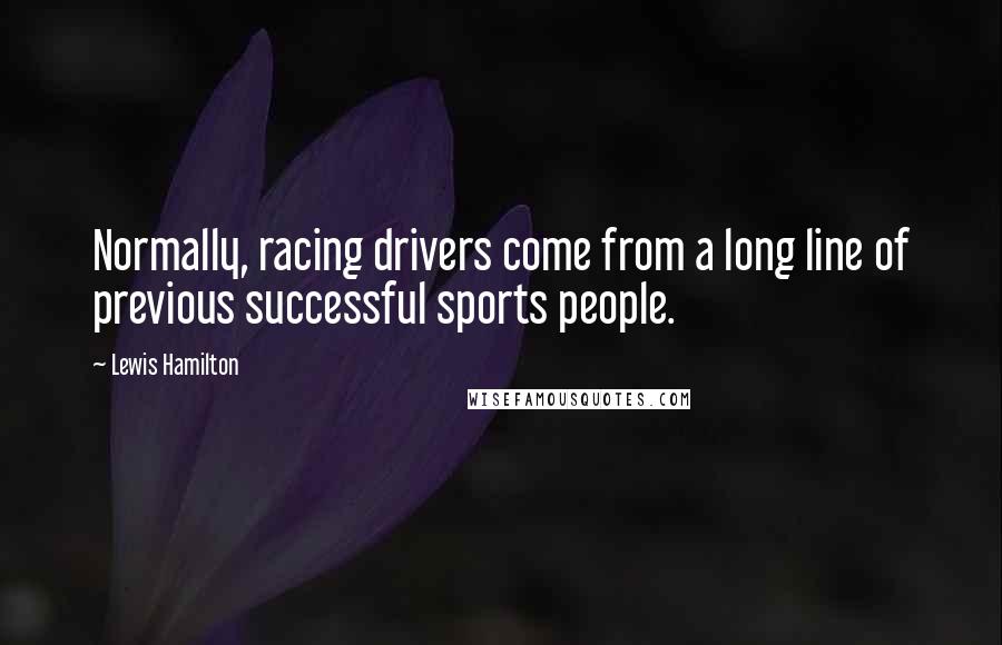 Lewis Hamilton Quotes: Normally, racing drivers come from a long line of previous successful sports people.