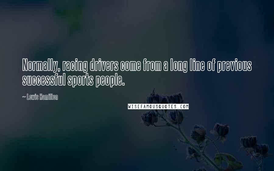 Lewis Hamilton Quotes: Normally, racing drivers come from a long line of previous successful sports people.