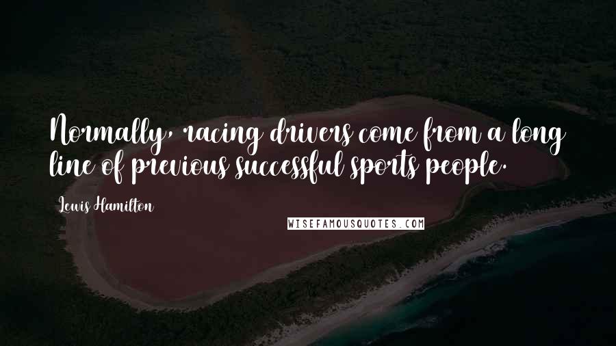 Lewis Hamilton Quotes: Normally, racing drivers come from a long line of previous successful sports people.