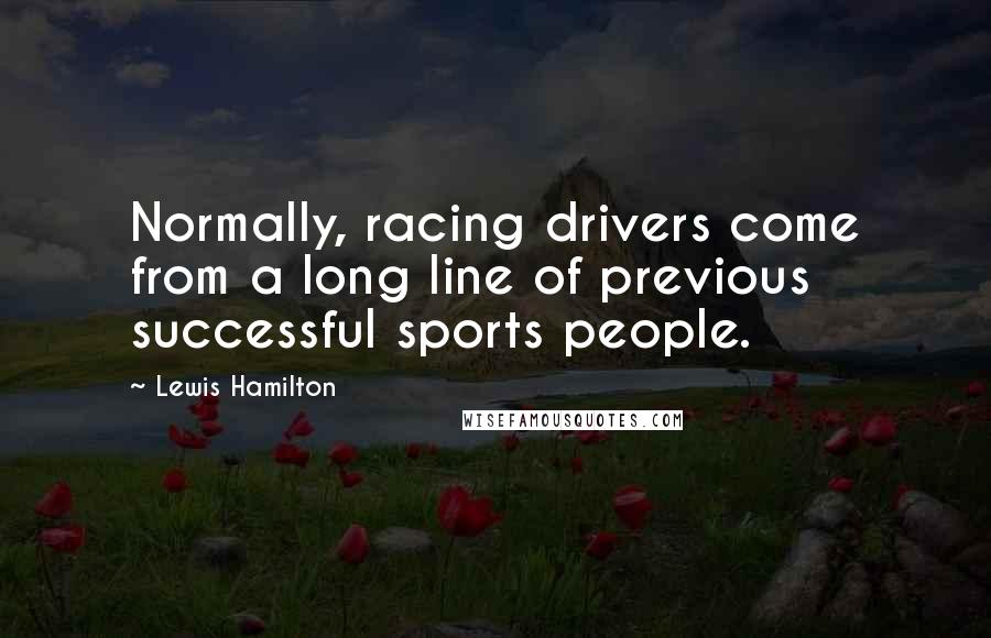 Lewis Hamilton Quotes: Normally, racing drivers come from a long line of previous successful sports people.