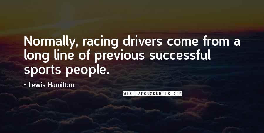 Lewis Hamilton Quotes: Normally, racing drivers come from a long line of previous successful sports people.