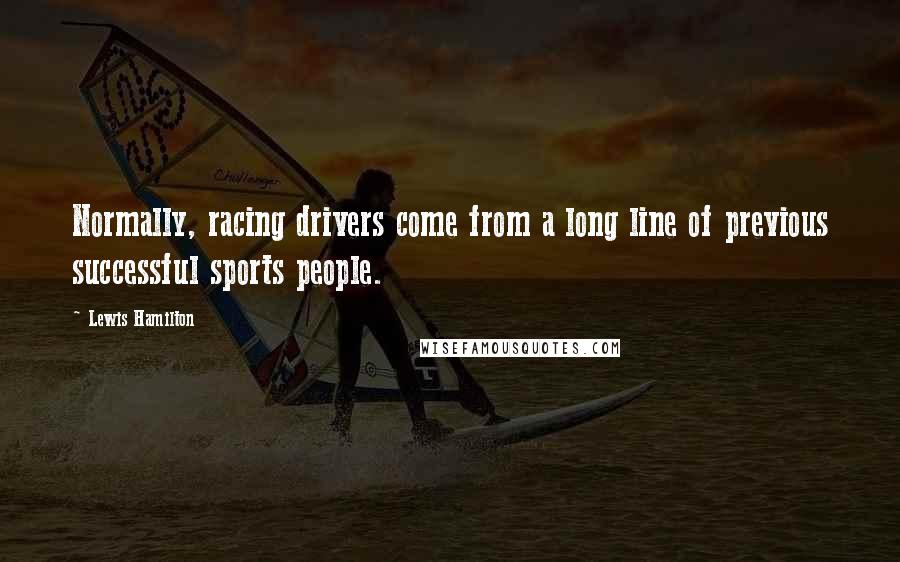 Lewis Hamilton Quotes: Normally, racing drivers come from a long line of previous successful sports people.