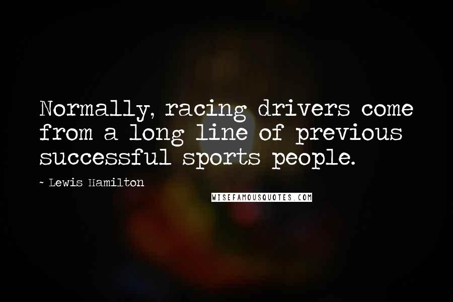 Lewis Hamilton Quotes: Normally, racing drivers come from a long line of previous successful sports people.