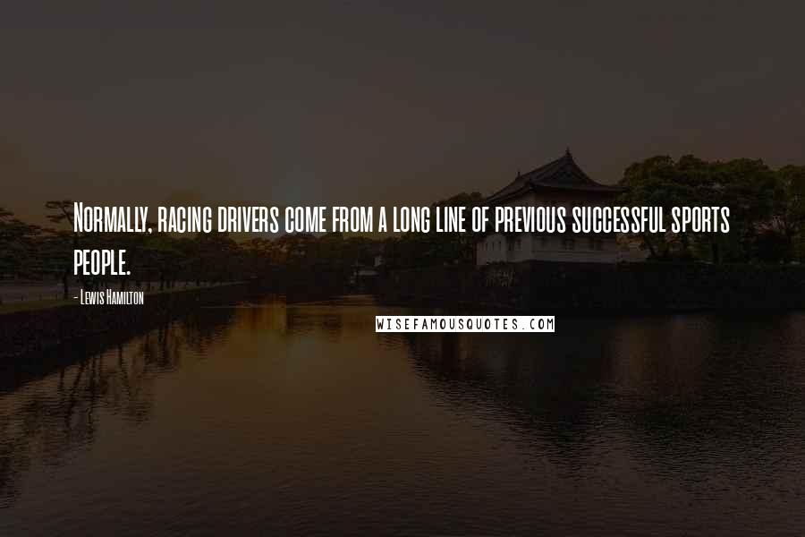 Lewis Hamilton Quotes: Normally, racing drivers come from a long line of previous successful sports people.