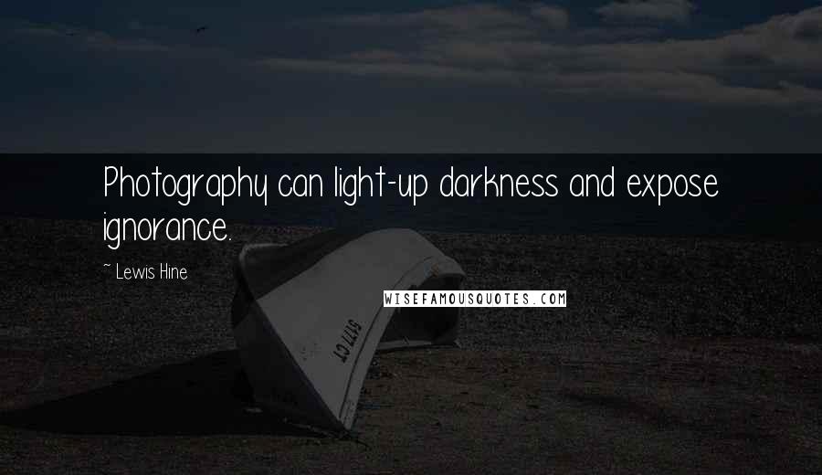 Lewis Hine Quotes: Photography can light-up darkness and expose ignorance.