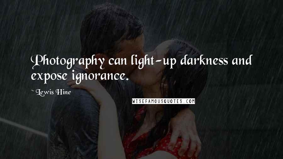 Lewis Hine Quotes: Photography can light-up darkness and expose ignorance.