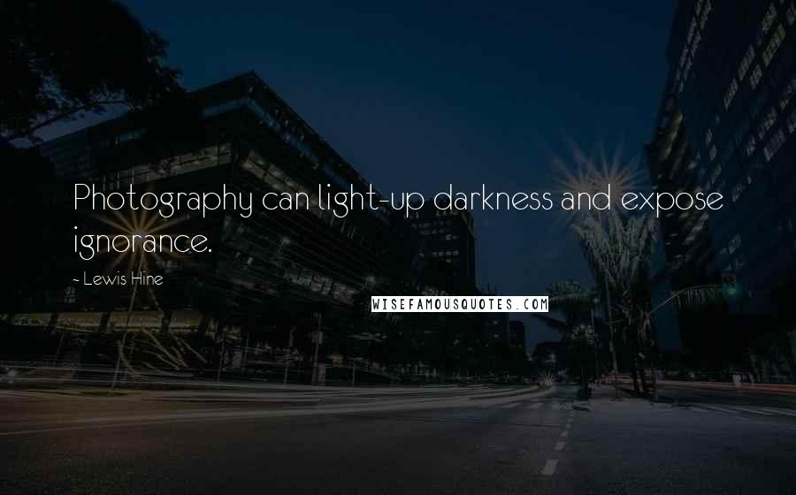 Lewis Hine Quotes: Photography can light-up darkness and expose ignorance.