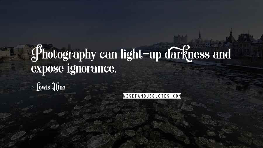 Lewis Hine Quotes: Photography can light-up darkness and expose ignorance.