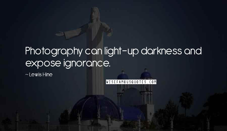 Lewis Hine Quotes: Photography can light-up darkness and expose ignorance.