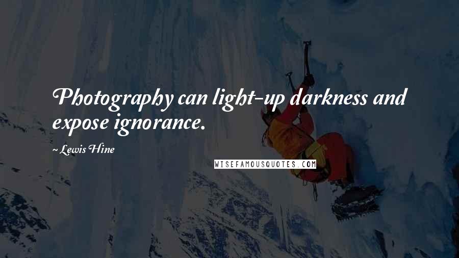 Lewis Hine Quotes: Photography can light-up darkness and expose ignorance.