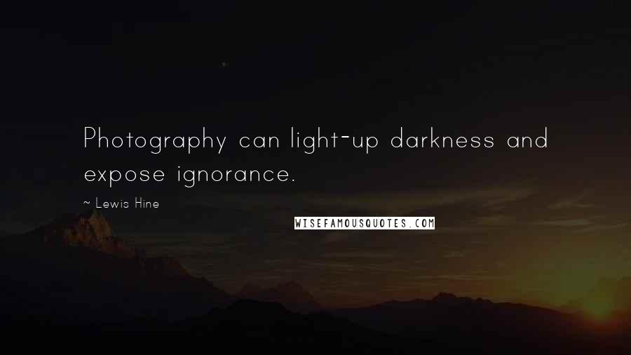 Lewis Hine Quotes: Photography can light-up darkness and expose ignorance.