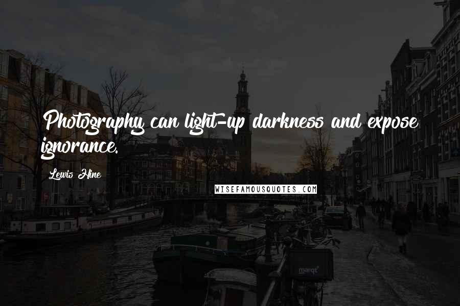 Lewis Hine Quotes: Photography can light-up darkness and expose ignorance.