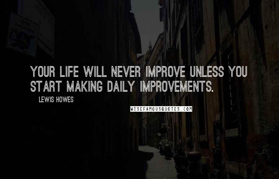 Lewis Howes Quotes: Your life will never improve unless you start making daily improvements.