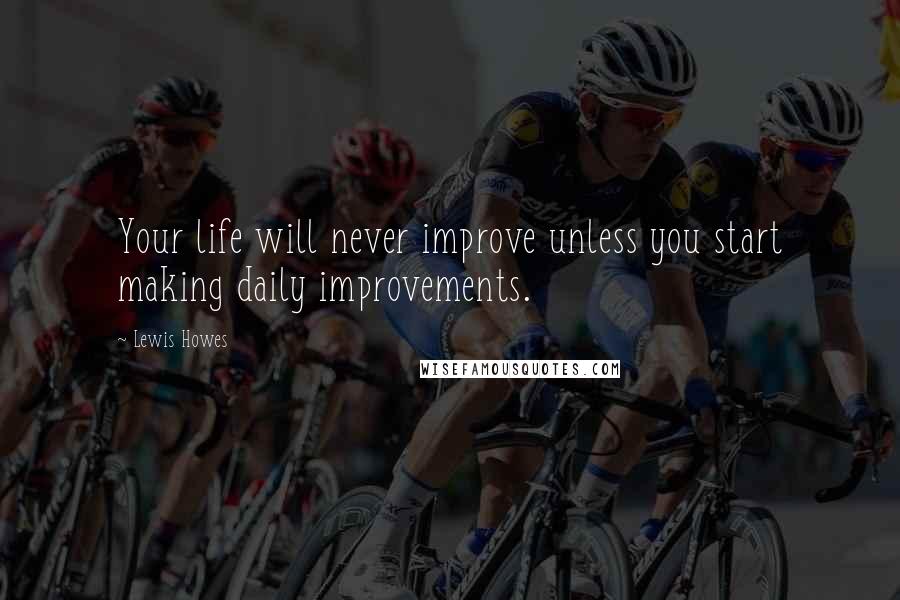 Lewis Howes Quotes: Your life will never improve unless you start making daily improvements.
