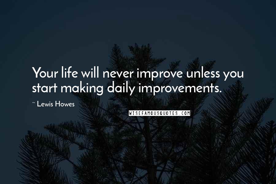 Lewis Howes Quotes: Your life will never improve unless you start making daily improvements.