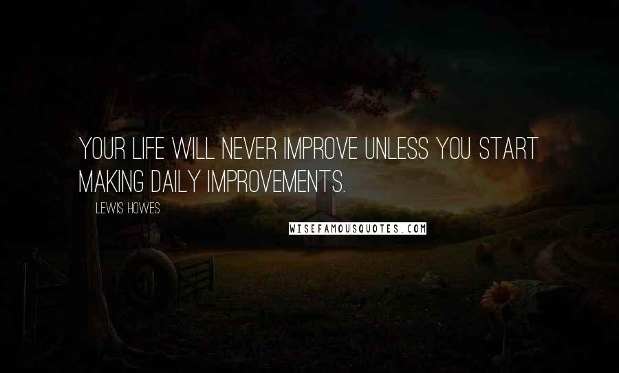 Lewis Howes Quotes: Your life will never improve unless you start making daily improvements.