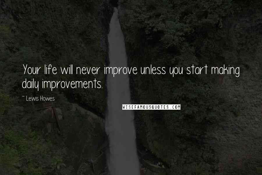 Lewis Howes Quotes: Your life will never improve unless you start making daily improvements.