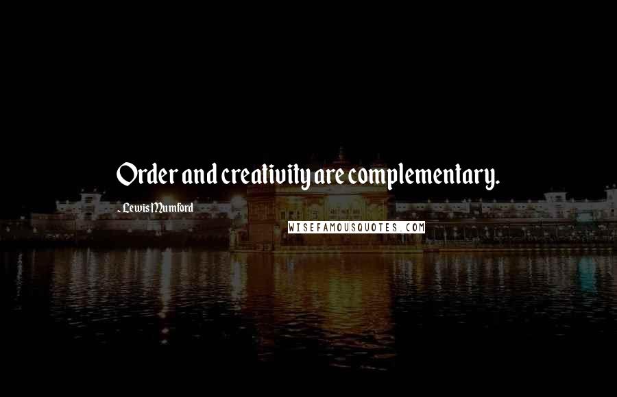 Lewis Mumford Quotes: Order and creativity are complementary.