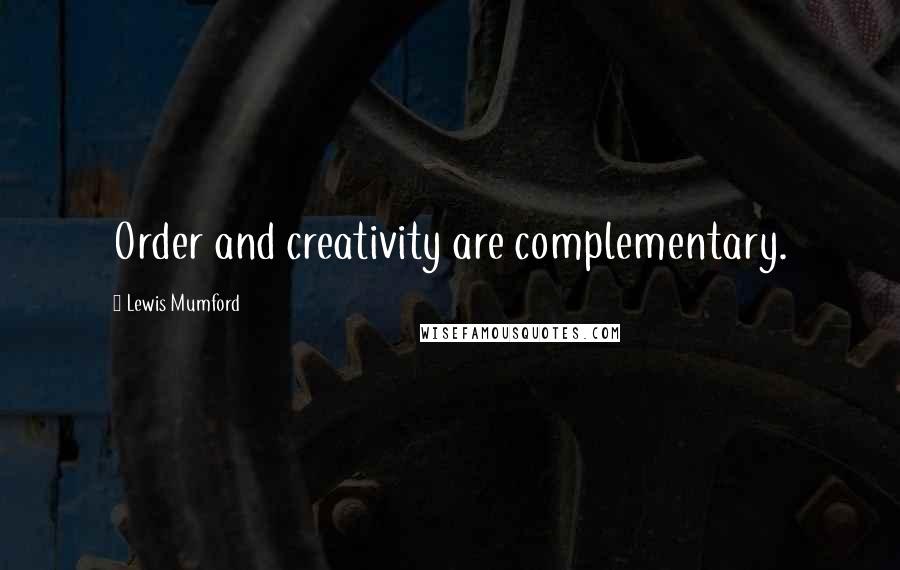 Lewis Mumford Quotes: Order and creativity are complementary.