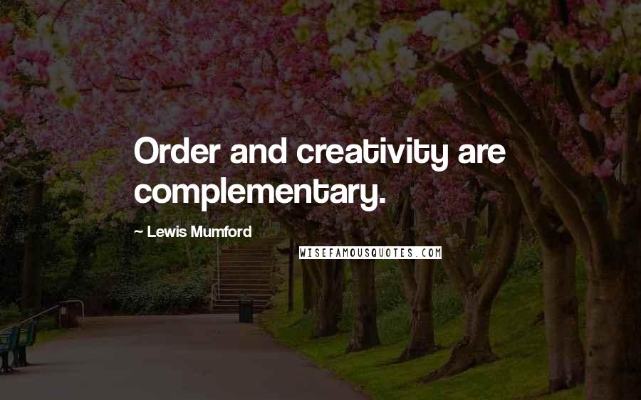 Lewis Mumford Quotes: Order and creativity are complementary.