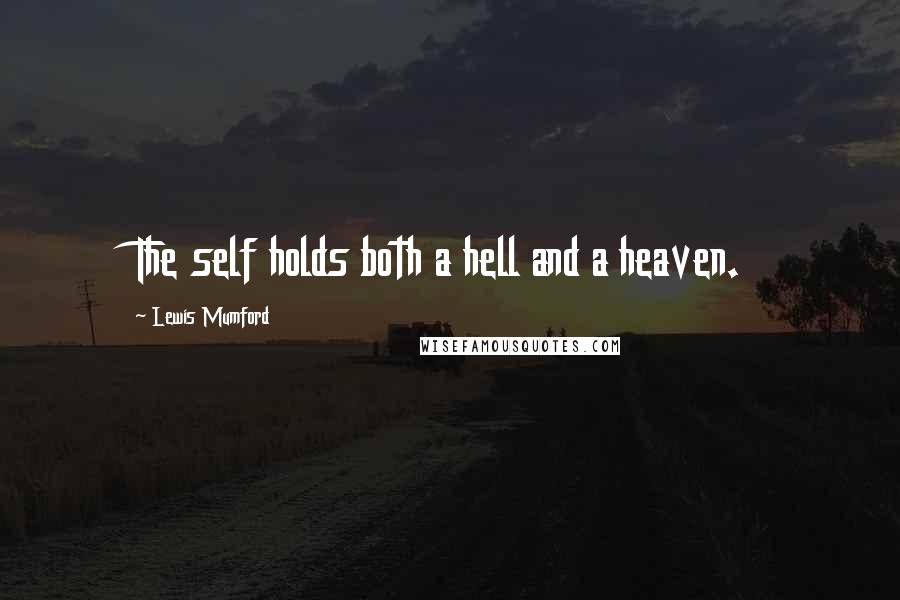 Lewis Mumford Quotes: The self holds both a hell and a heaven.