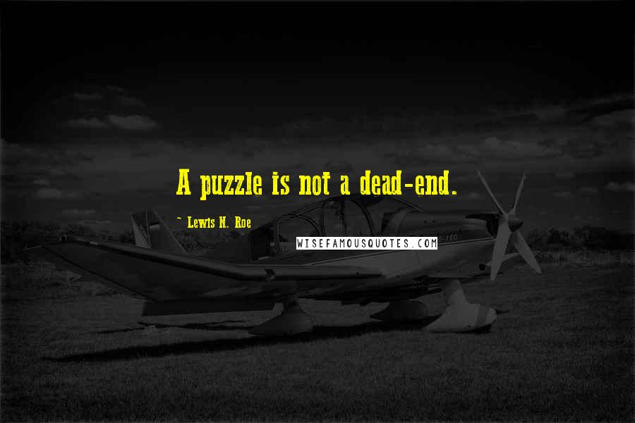 Lewis N. Roe Quotes: A puzzle is not a dead-end.