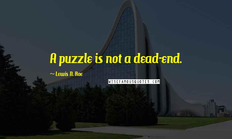 Lewis N. Roe Quotes: A puzzle is not a dead-end.